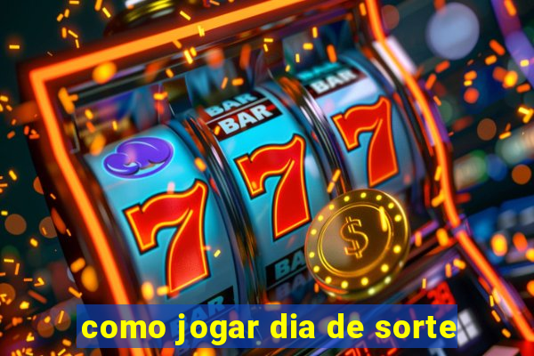 como jogar dia de sorte