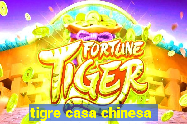 tigre casa chinesa