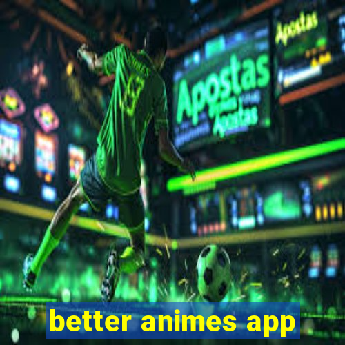 better animes app