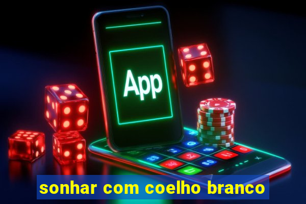 sonhar com coelho branco