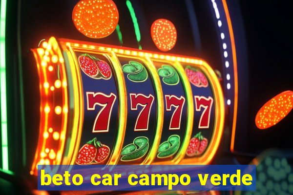 beto car campo verde