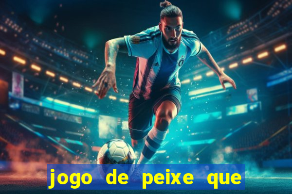 jogo de peixe que ganha dinheiro