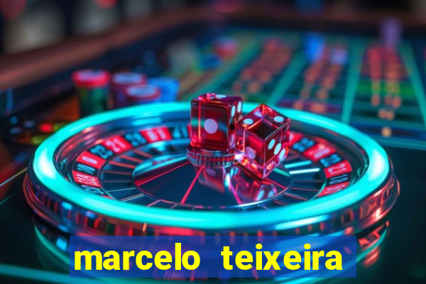 marcelo teixeira fortuna atual