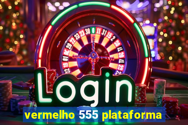 vermelho 555 plataforma