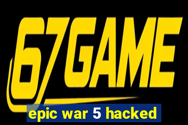 epic war 5 hacked