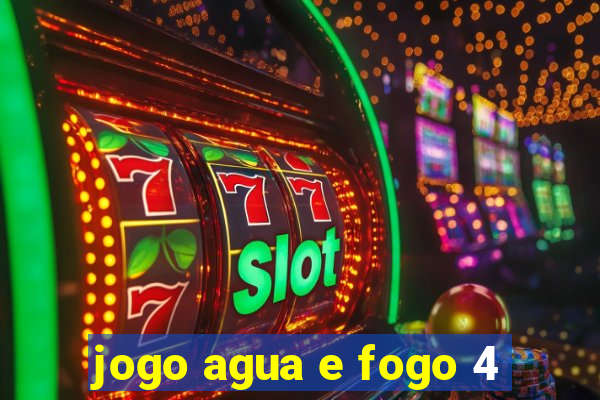 jogo agua e fogo 4