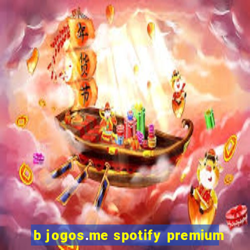 b jogos.me spotify premium