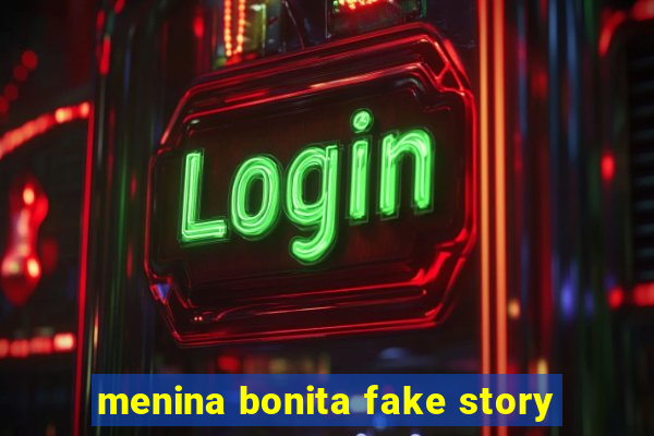 menina bonita fake story