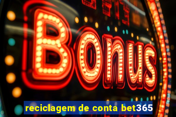 reciclagem de conta bet365