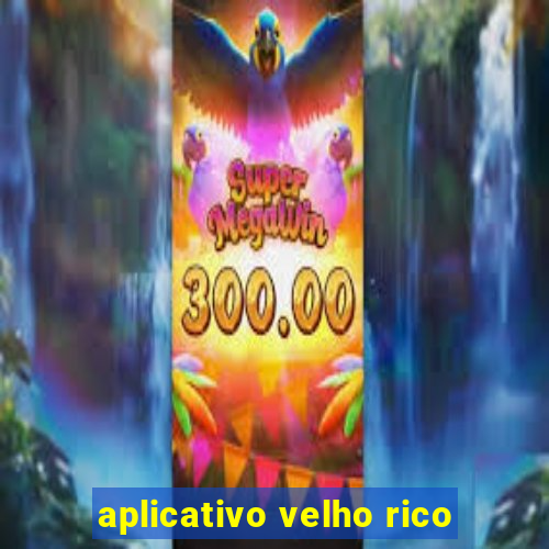 aplicativo velho rico