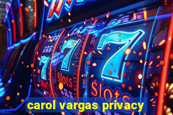 carol vargas privacy