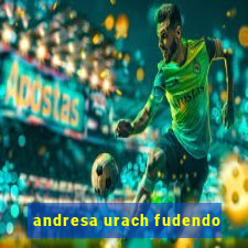 andresa urach fudendo