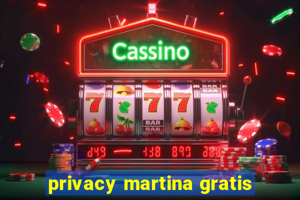 privacy martina gratis