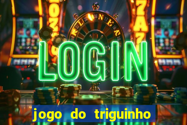 jogo do triguinho de ganhar dinheiro