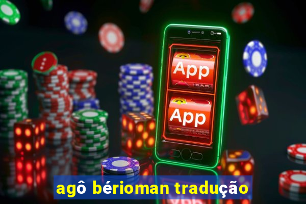 agô bérioman tradução