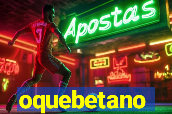 oquebetano