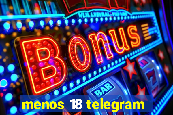 menos 18 telegram