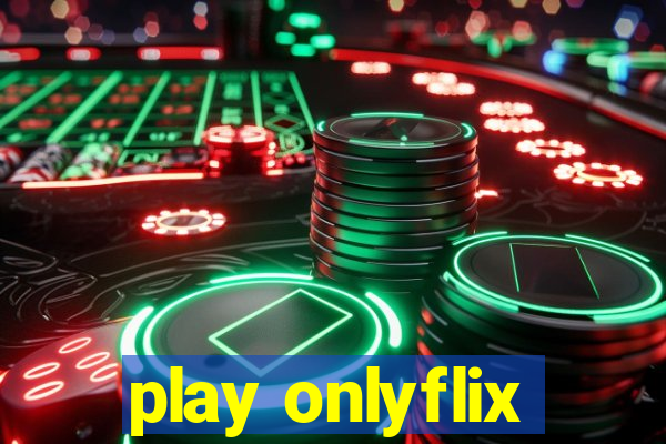 play onlyflix