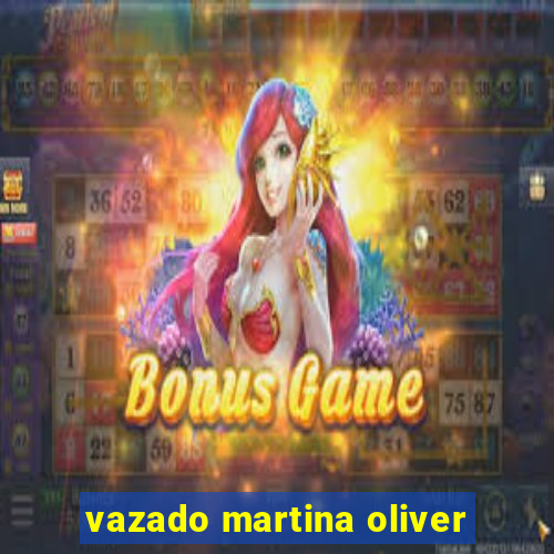 vazado martina oliver