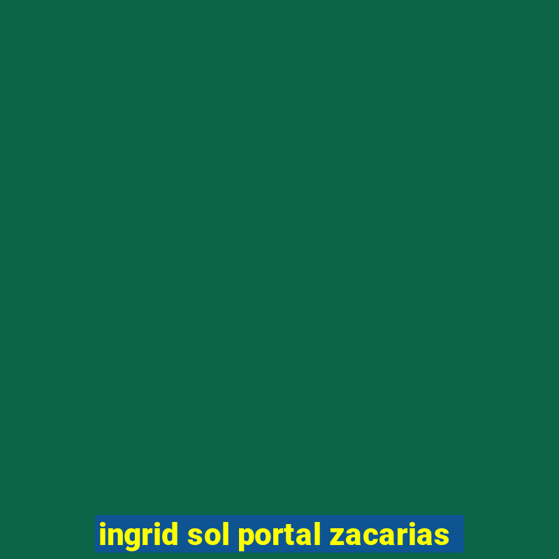 ingrid sol portal zacarias