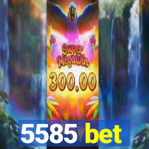 5585 bet