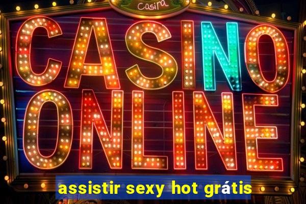 assistir sexy hot grátis