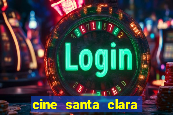 cine santa clara filmes em cartaz