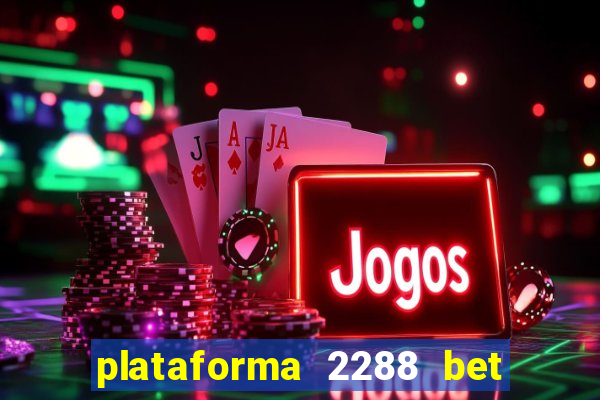 plataforma 2288 bet é confiável