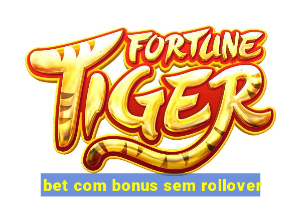 bet com bonus sem rollover