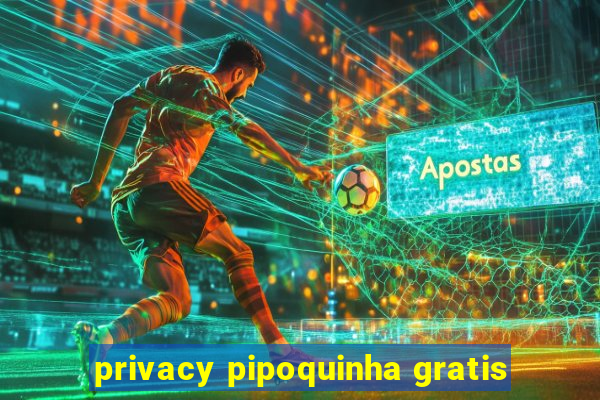 privacy pipoquinha gratis