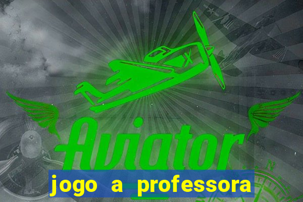 jogo a professora escola legal