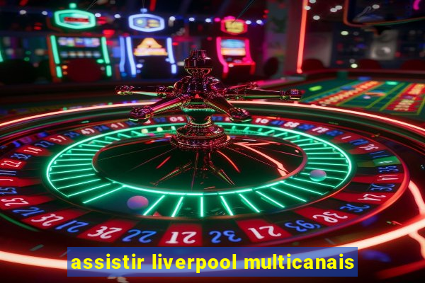 assistir liverpool multicanais