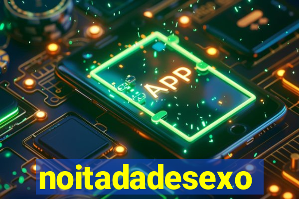 noitadadesexo