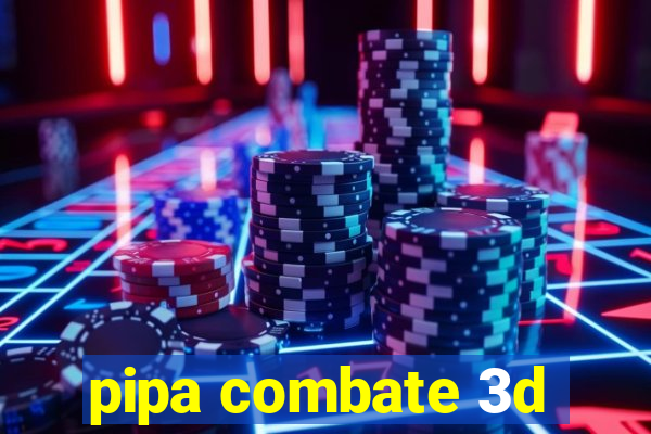 pipa combate 3d