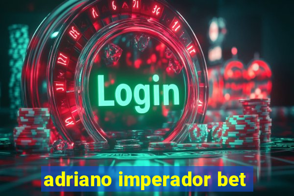 adriano imperador bet