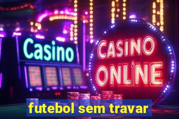 futebol sem travar