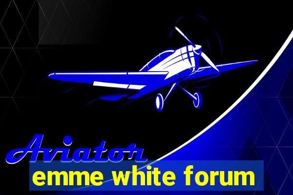 emme white forum