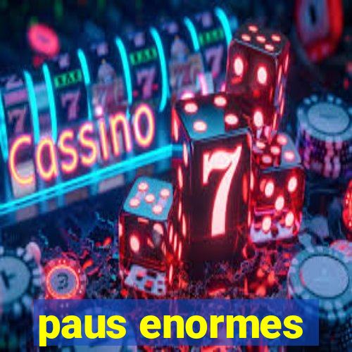 paus enormes