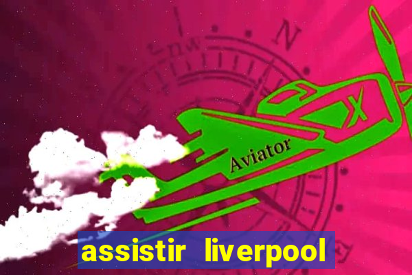 assistir liverpool no futemax