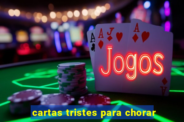 cartas tristes para chorar