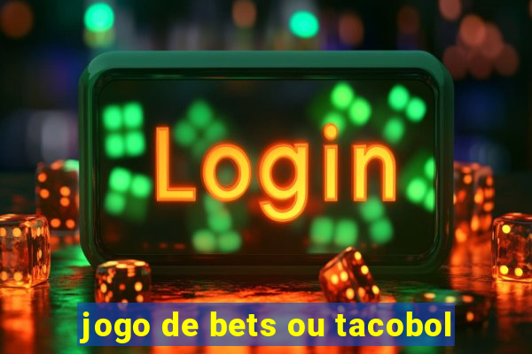 jogo de bets ou tacobol