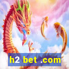 h2 bet .com