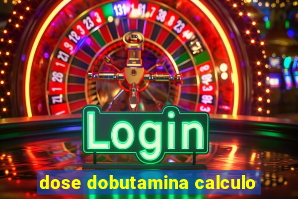 dose dobutamina calculo