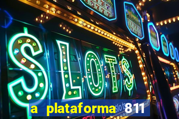 a plataforma 811 bet é confiável