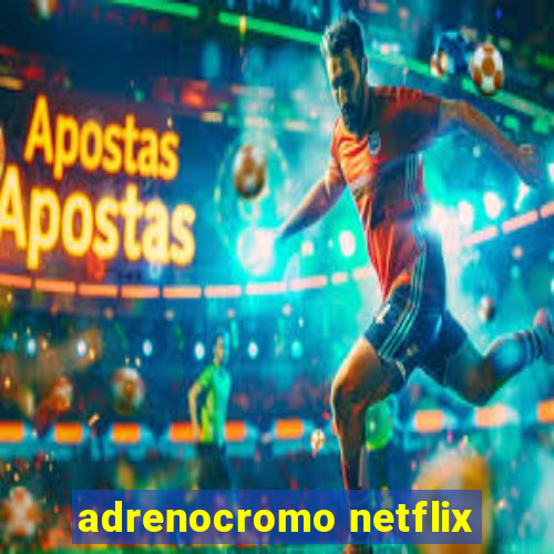 adrenocromo netflix