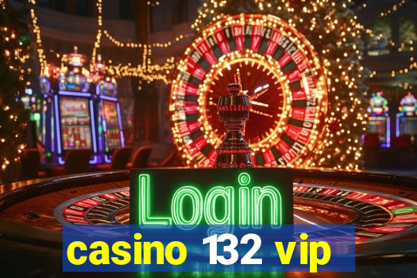 casino 132 vip