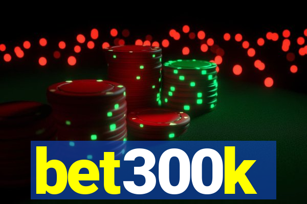 bet300k