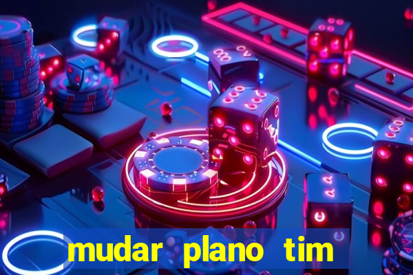 mudar plano tim beta mensal para semanal