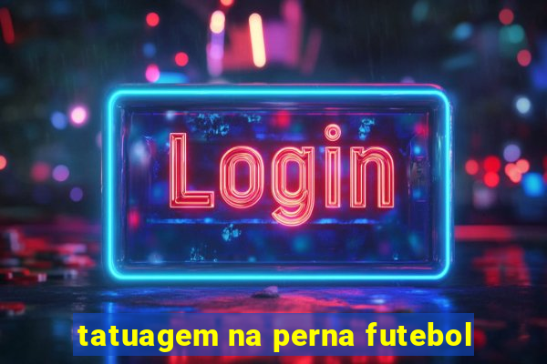 tatuagem na perna futebol