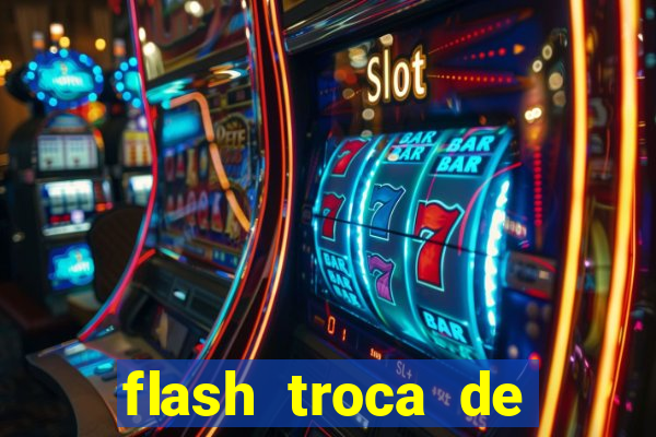 flash troca de corpo parte 2